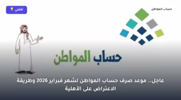 بداية فبراير.. موعد إيداع مبالغ حساب المواطن وخطوات تقديم طلبات الاعتراض